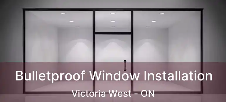  Bulletproof Window Installation Victoria West - ON