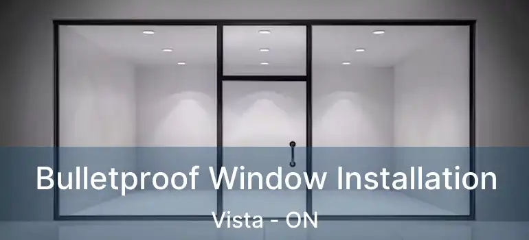  Bulletproof Window Installation Vista - ON