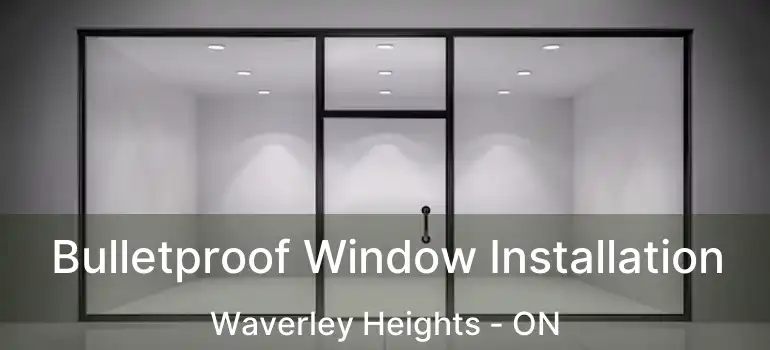  Bulletproof Window Installation Waverley Heights - ON
