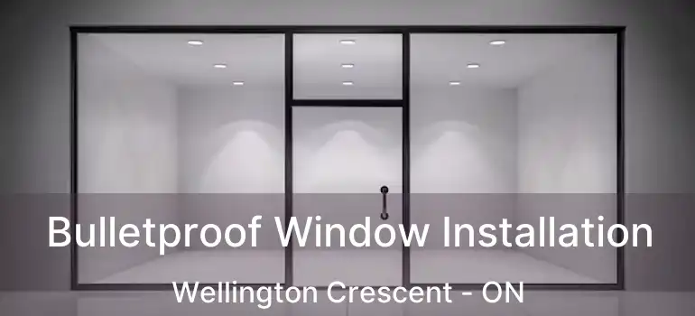  Bulletproof Window Installation Wellington Crescent - ON