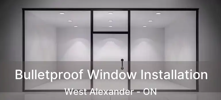  Bulletproof Window Installation West Alexander - ON