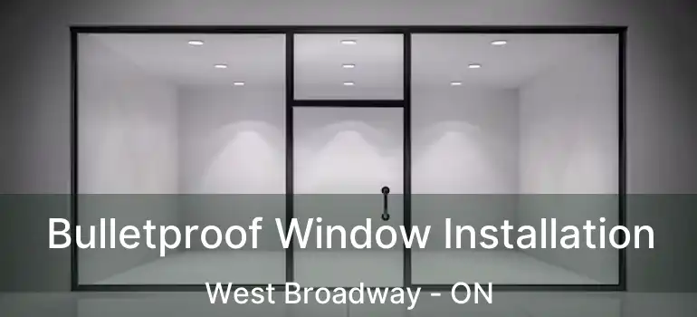  Bulletproof Window Installation West Broadway - ON