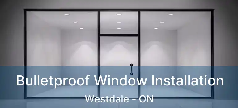  Bulletproof Window Installation Westdale - ON