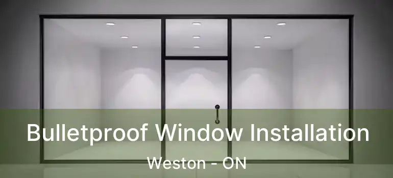  Bulletproof Window Installation Weston - ON