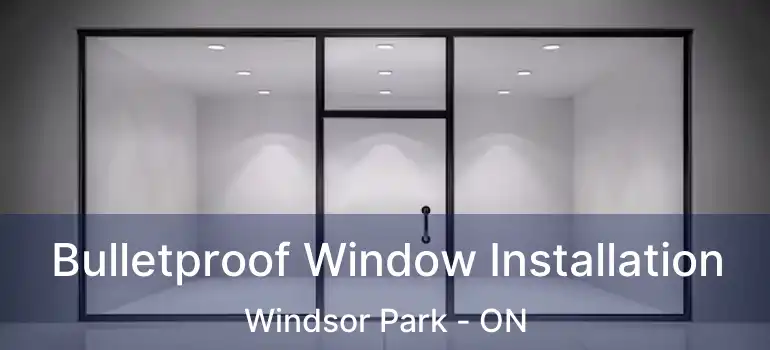  Bulletproof Window Installation Windsor Park - ON