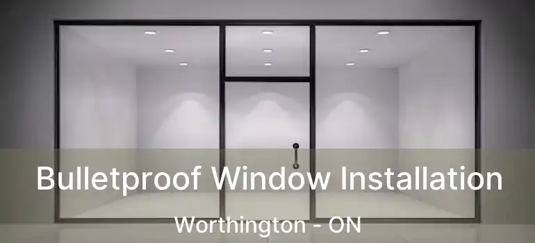  Bulletproof Window Installation Worthington - ON