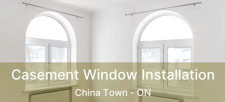  Casement Window Installation China Town - ON