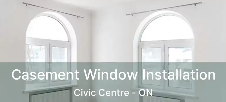  Casement Window Installation Civic Centre - ON