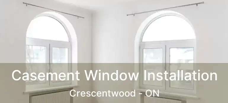  Casement Window Installation Crescentwood - ON