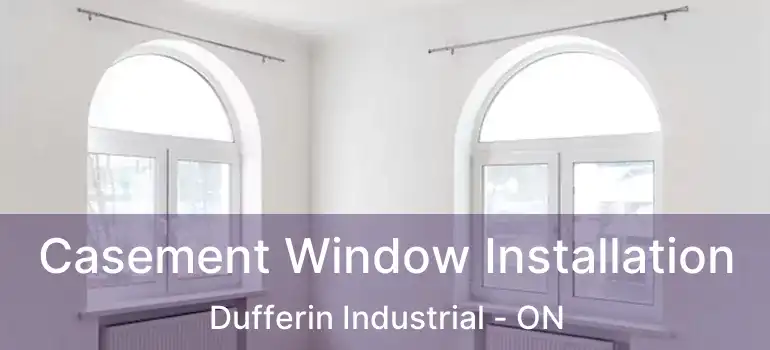  Casement Window Installation Dufferin Industrial - ON