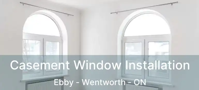  Casement Window Installation Ebby - Wentworth - ON