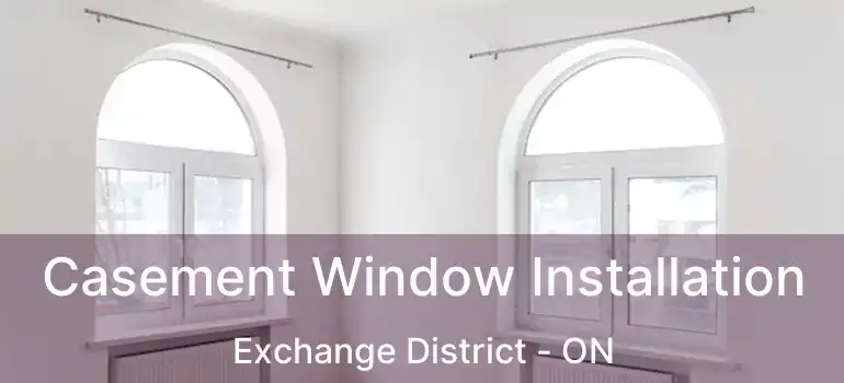  Casement Window Installation Exchange District - ON