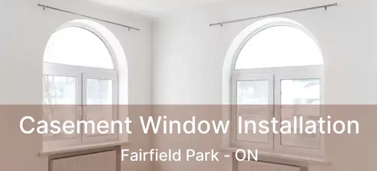  Casement Window Installation Fairfield Park - ON