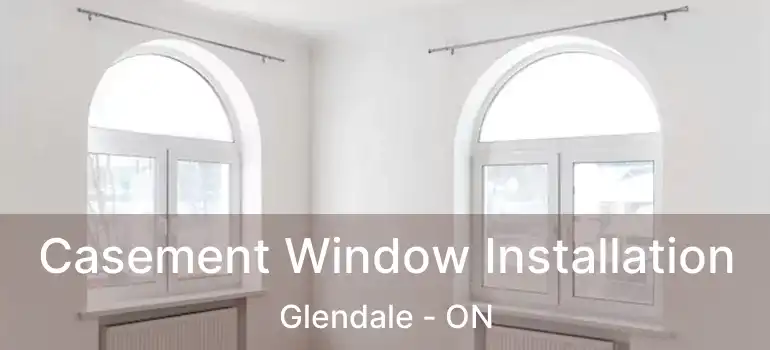  Casement Window Installation Glendale - ON