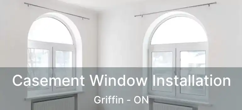  Casement Window Installation Griffin - ON