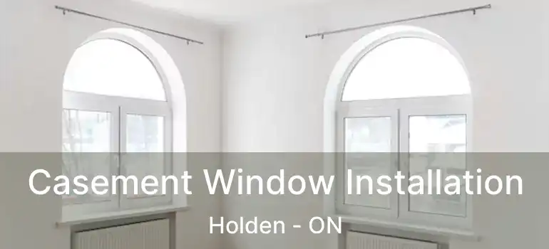  Casement Window Installation Holden - ON