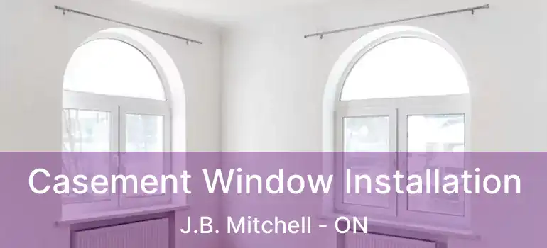  Casement Window Installation J.B. Mitchell - ON