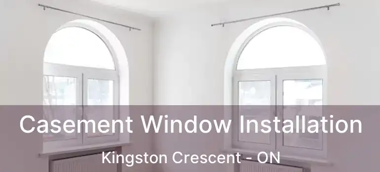  Casement Window Installation Kingston Crescent - ON