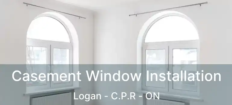  Casement Window Installation Logan - C.P.R - ON