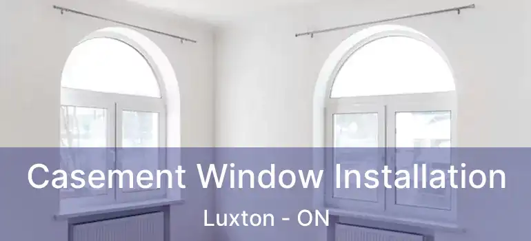  Casement Window Installation Luxton - ON