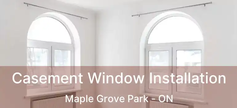  Casement Window Installation Maple Grove Park - ON