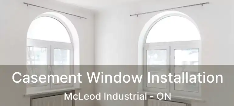  Casement Window Installation McLeod Industrial - ON