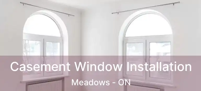  Casement Window Installation Meadows - ON