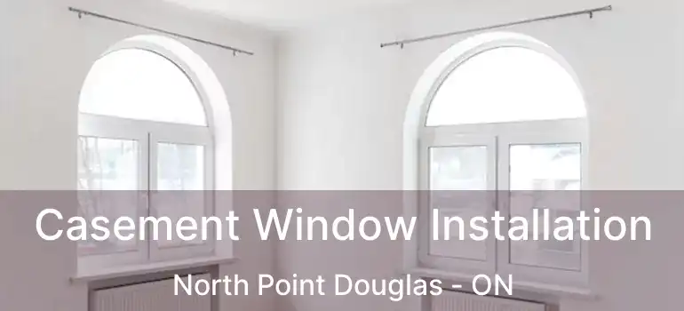  Casement Window Installation North Point Douglas - ON
