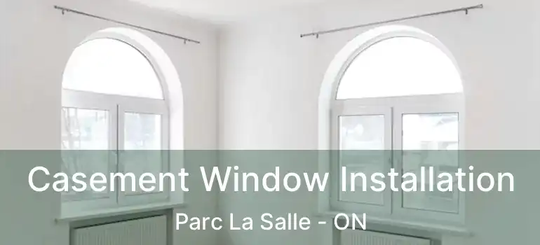  Casement Window Installation Parc La Salle - ON