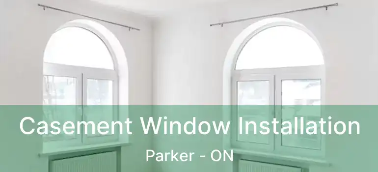  Casement Window Installation Parker - ON