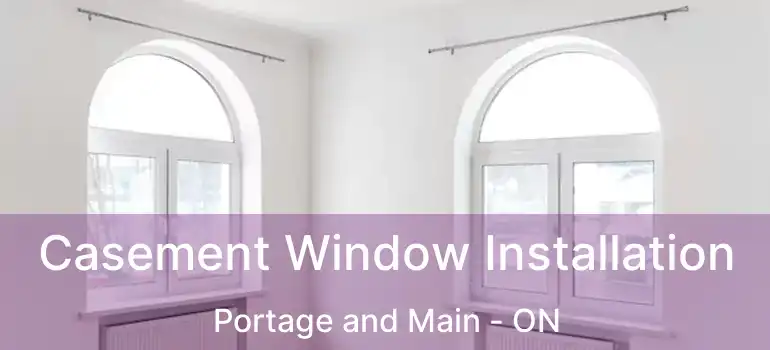  Casement Window Installation Portage and Main - ON