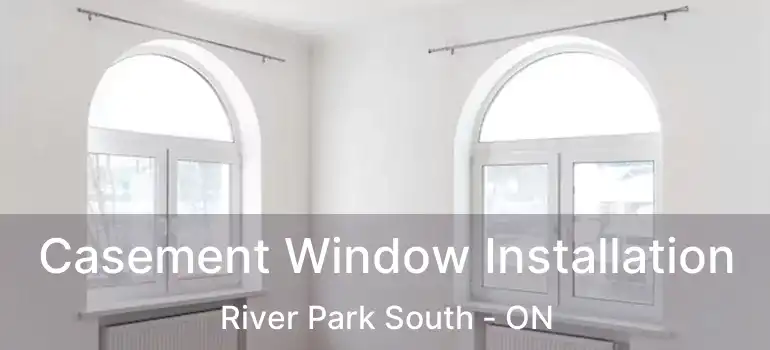  Casement Window Installation River Park South - ON