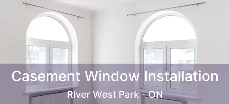  Casement Window Installation River West Park - ON