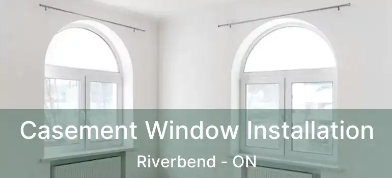  Casement Window Installation Riverbend - ON