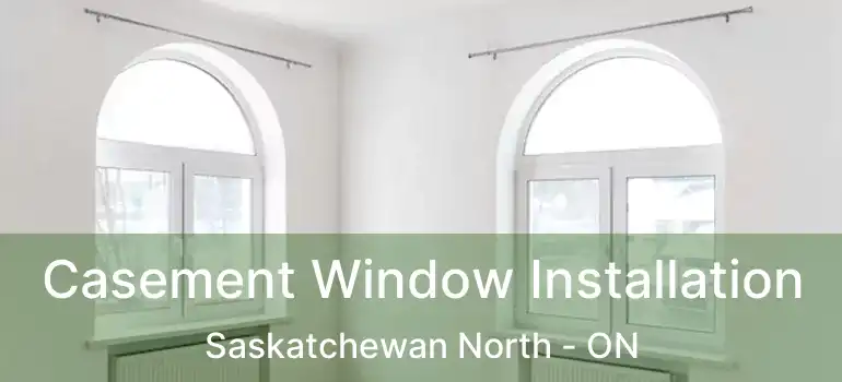  Casement Window Installation Saskatchewan North - ON