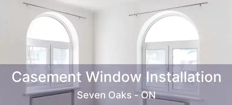  Casement Window Installation Seven Oaks - ON