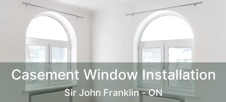  Casement Window Installation Sir John Franklin - ON
