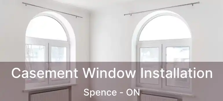  Casement Window Installation Spence - ON