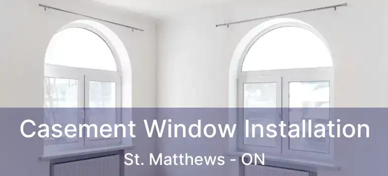  Casement Window Installation St. Matthews - ON