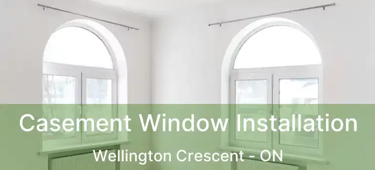  Casement Window Installation Wellington Crescent - ON