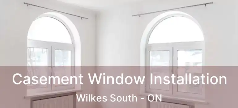  Casement Window Installation Wilkes South - ON
