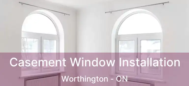  Casement Window Installation Worthington - ON