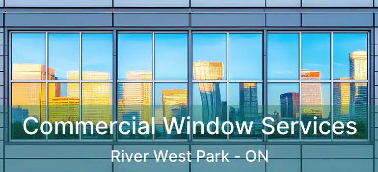 Commercial Window Services River West Park - ON