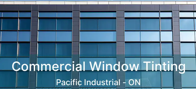 Commercial Window Tinting Pacific Industrial - ON