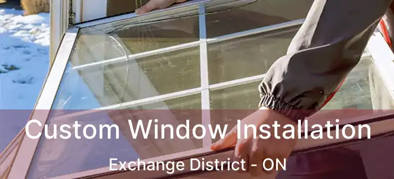  Custom Window Installation Exchange District - ON
