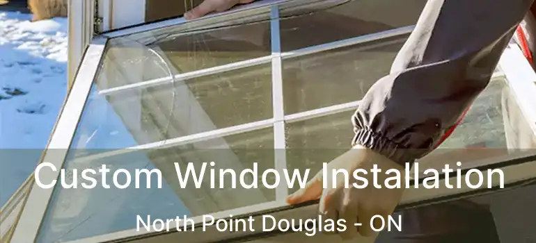  Custom Window Installation North Point Douglas - ON