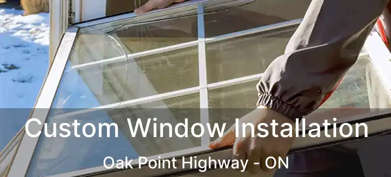  Custom Window Installation Oak Point Highway - ON