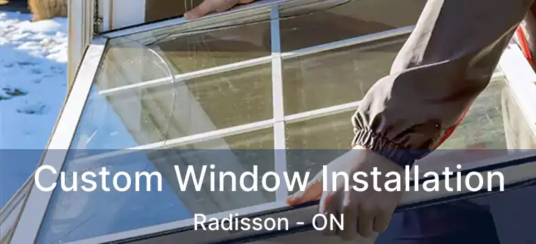 Custom Window Installation Radisson - ON