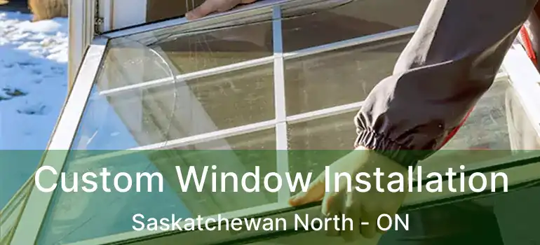  Custom Window Installation Saskatchewan North - ON