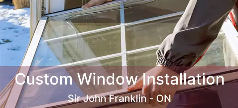  Custom Window Installation Sir John Franklin - ON